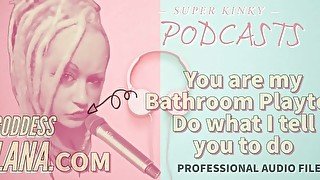 Kinky Podcast 18 You are my Bathroom Playtoy Do what I tell you to do