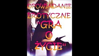 OPOWIADANIE EROTYCZNE ''GRA O ŻYCIE''