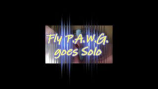 Fly P.A.W.G goes Solo