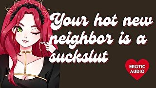 Your Hot New Neighbor is a Massive Slut [Submissive Slut] [Sloppy Blowjob]