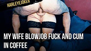 My wife blowjob fuck and cum in coffee with swallow