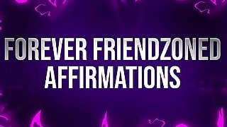 Forever friendzoned affirmations for socially rejected losers