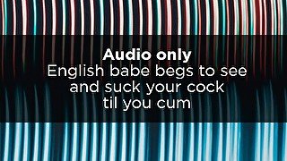 Sexy audio: English babe begs to see and suck your cock til you cum