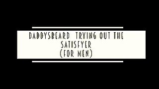 DaddysBeard trying out the satisfyer for men