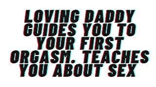 Loving Daddy guides you to first orgasm. Lots of Praise. Teaches you about sex. L-Bombs. AUDIO