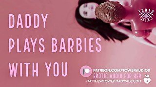 DADDY PLAYS BARBIES WITH YOU (Erotic Audio for Women) Audioporn Dirty talk Role-play ASMR Smut