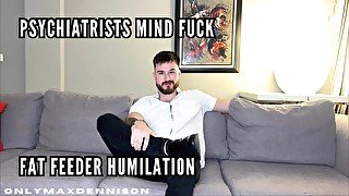 Psychiatrist fat feeder humiliation mind fuck