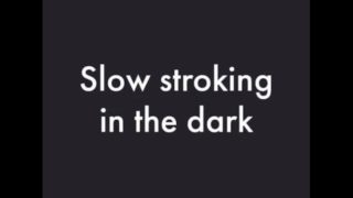 Slow stroking in the dark