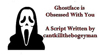 Ghostface is Obsessed With You - Written by cantkillthebogeyman