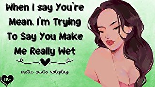 When I say You're Mean, I'm Trying To Say You Make Me Really Wet [Submissive Slut]