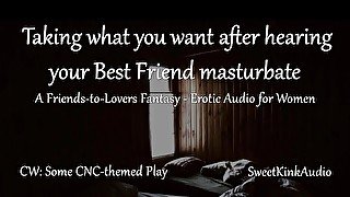 [M4F] Taking what you want after hearing your Best Friend masturbate - A friends to lovers fantasy