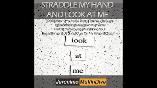 [M4F] Straddle My Hand And LOOK At ME [AUDIO ONLY]