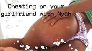 Cheating on your girlfriend with Nyah