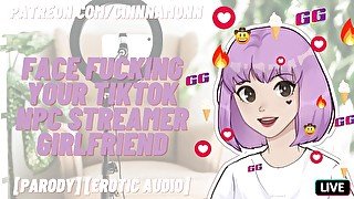 Facefucking Your NPC TikTok Streamer E-Girl Girlfriend  Parody  ASMR Erotic Audio  Deepthroat