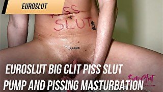 Euroslut big clit piss slut pump and pissing masturbation