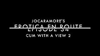 CUM WITH A VIEW 2 - EROTICA EN ROUTE (EPISODE 34)