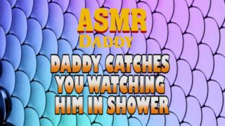 Daddy Catches You Watching Him In Shower Then Fucks You Good (Dirty ASMR)