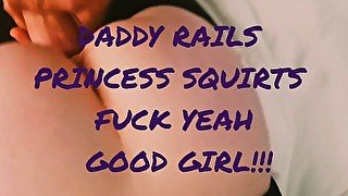 DADDY RAILS, PRINCESS SQUIRTS. FUCK YEAH GOOD GIRL!!!  Rough, hard fuck, multiple massive squirts