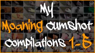 Liters of cum - One hour of cumshots - Compilation of My Moaning Cumshot Compilations 1-5